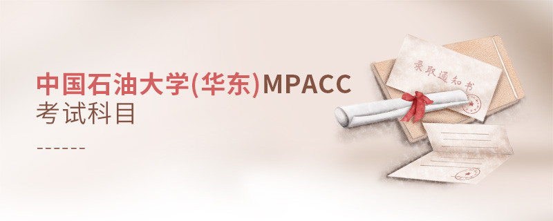 了解一下！中國石油大學(華東)MPAcc考試科目內(nèi)容