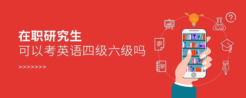 在職研究生可以考英語四級(jí)六級(jí)嗎