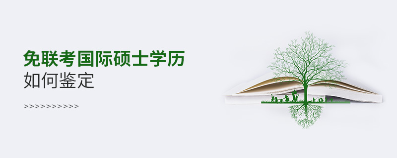 免聯(lián)考國(guó)際碩士學(xué)歷如何鑒定