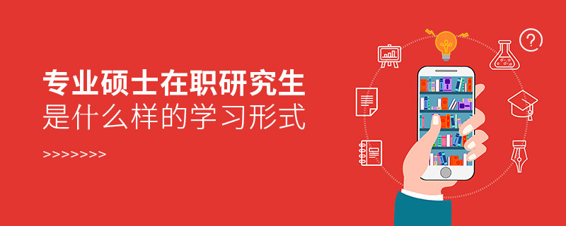 專業(yè)碩士在職研究生是什么樣的學(xué)習(xí)形式