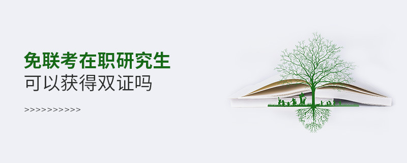 免聯(lián)考在職研究生可以獲得雙證嗎？