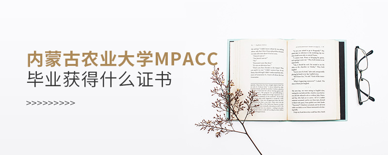 內(nèi)蒙古農(nóng)業(yè)大學(xué)MPAcc畢業(yè)獲得什么證書