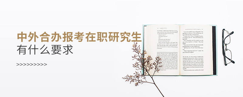 中外合辦報(bào)考在職研究生有什么要求