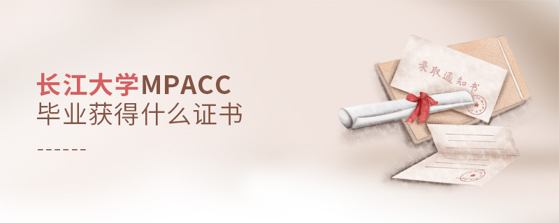 長江大學(xué)MPAcc畢業(yè)獲得什么證書