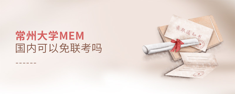 常州大學MEM國內(nèi)可不可以免聯(lián)考？