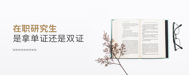 在職研究生是拿單證還是雙證