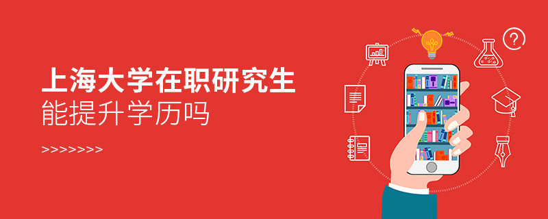 報考上海大學(xué)在職研究生是否可以提升學(xué)歷？