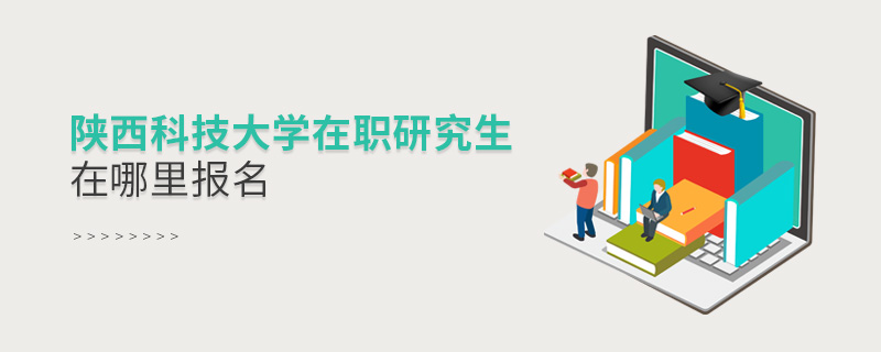 陜西科技大學(xué)在職研究生在哪里報(bào)名