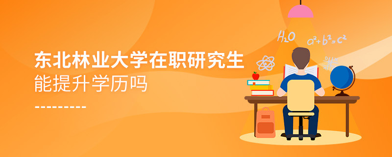 報考東北林業(yè)大學(xué)在職研究生是否可以提升學(xué)歷？