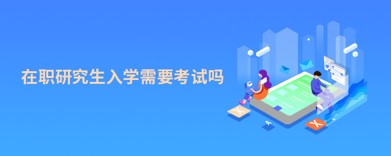 在職研究生入學(xué)需要考試嗎