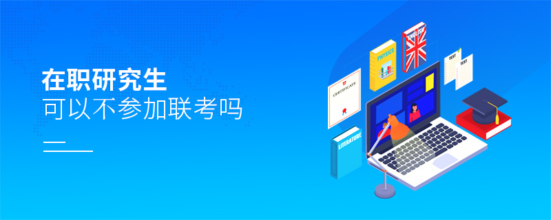 在職研究生可以不參加聯(lián)考嗎