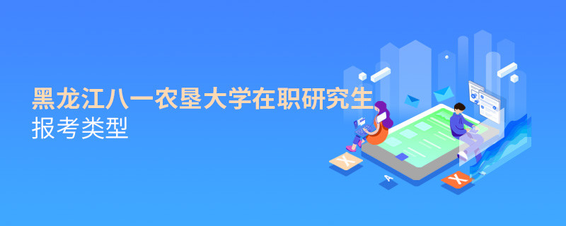 關(guān)于黑龍江八一農(nóng)墾大學(xué)在職研究生報考類型的詳細(xì)介紹！