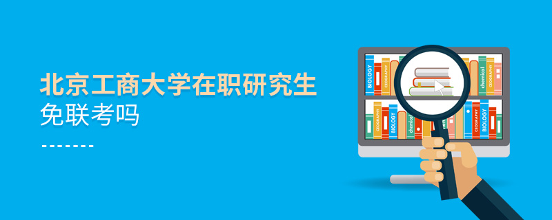 北京工商大學在職研究生免聯(lián)考嗎