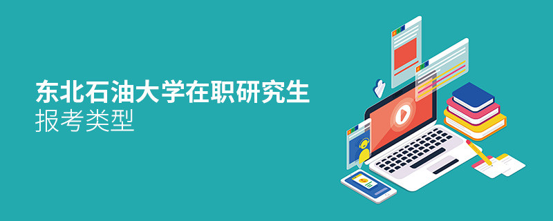 關(guān)于東北石油大學(xué)在職研究生報考類型的詳細(xì)介紹！