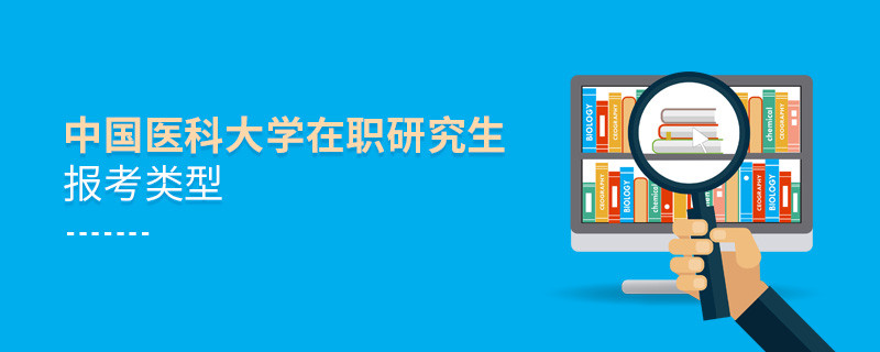 中國醫(yī)科大學(xué)在職研究生有哪些報考類型？