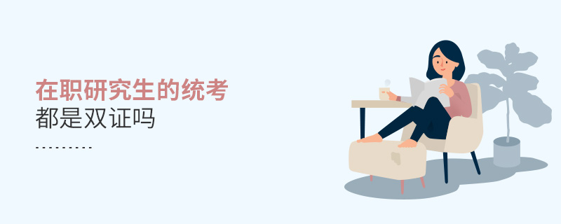 在職研究生的統(tǒng)考都是雙證嗎