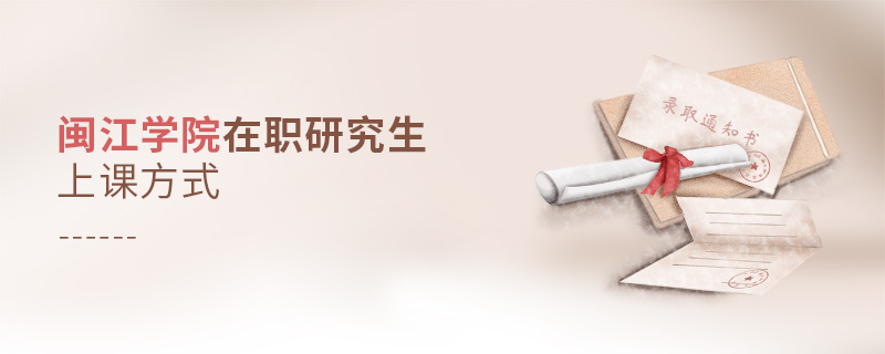 閩江學(xué)院在職研究生上課方式