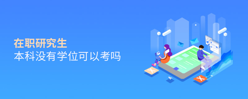 在職研究生本科沒有學位可以考嗎