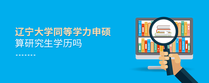 遼寧大學(xué)同等學(xué)力申碩算研究生學(xué)歷嗎