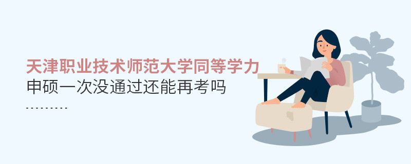 天津職業(yè)技術(shù)師范大學(xué)同等學(xué)力申碩一次沒(méi)通過(guò)還能再考嗎？