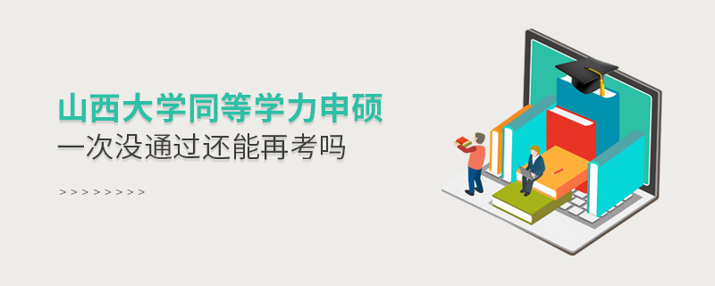 山西大學(xué)同等學(xué)力申碩一次沒通過(guò)還能再考嗎