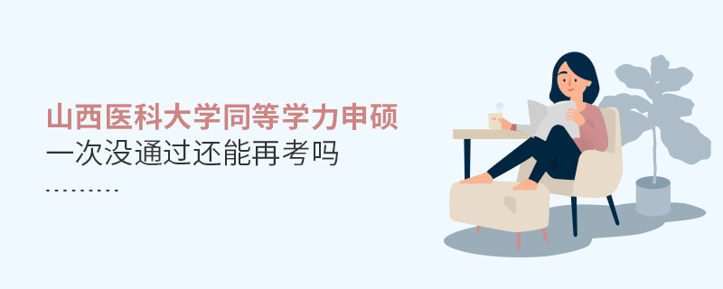 山西醫(yī)科大學(xué)同等學(xué)力申碩一次沒通過還能再考嗎
