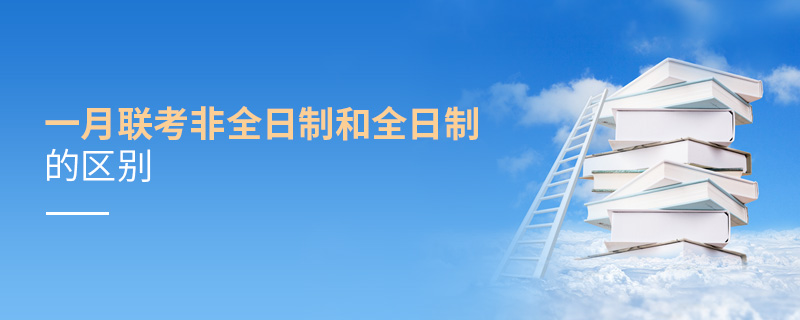 一月聯(lián)考非全日制和全日制的區(qū)別