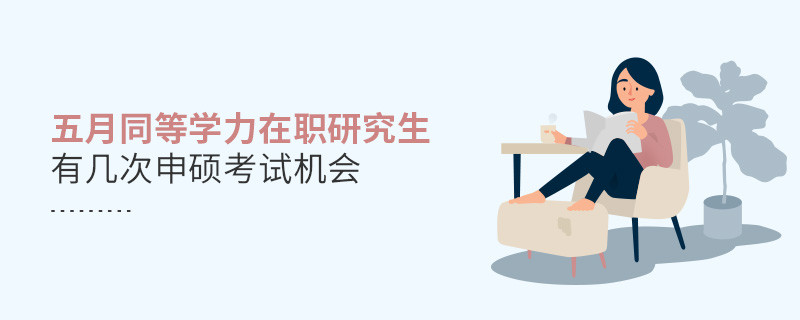 五月同等學(xué)力在職研究生有幾次申碩考試機(jī)會