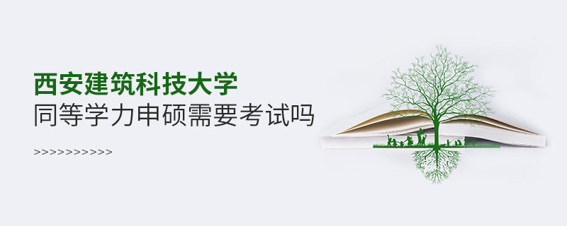 西安建筑科技大學(xué)同等學(xué)力申碩需要考試嗎