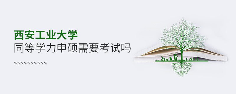 報考西安工業(yè)大學同等學力申碩需要考試嗎？