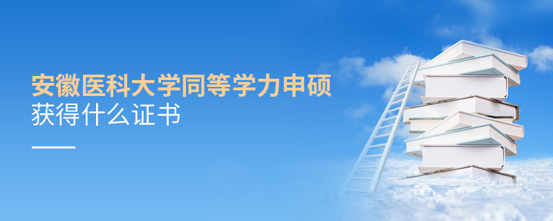 安徽醫(yī)科大學同等學力申碩獲得什么證書