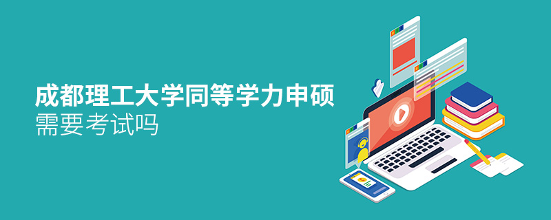 成都理工大學(xué)同等學(xué)力申碩需要考試嗎