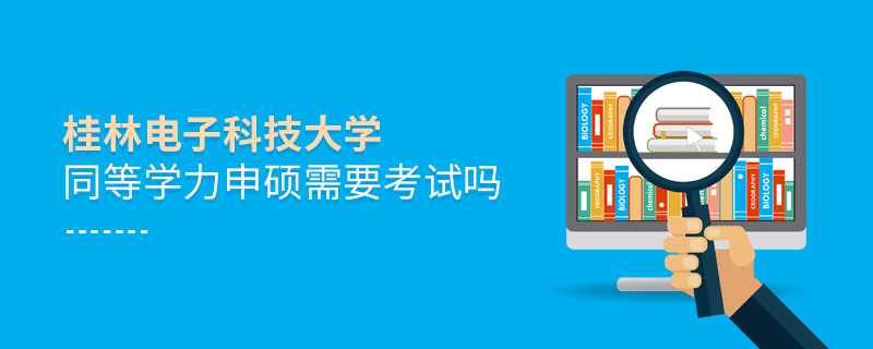 桂林電子科技大學(xué)同等學(xué)力申碩需要考試嗎