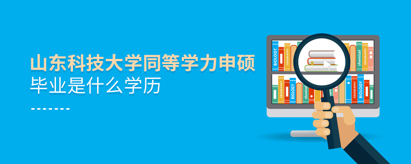 山東科技大學(xué)同等學(xué)力申碩畢業(yè)是什么學(xué)歷