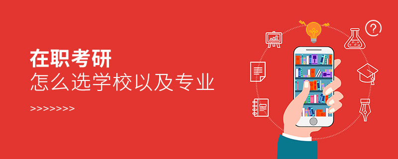 在職考研怎么選學(xué)校以及專業(yè)