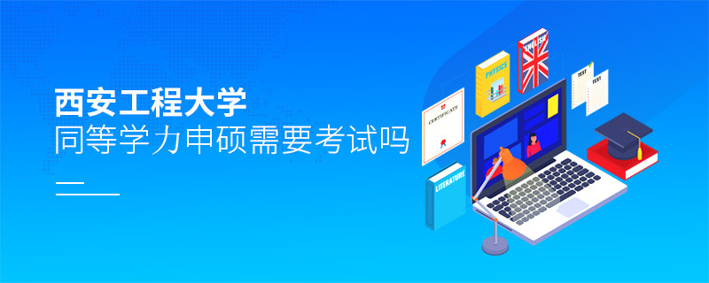 報考西安工程大學(xué)同等學(xué)力申碩需要考試嗎？