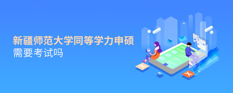 新疆師范大學(xué)同等學(xué)力申碩需要考試嗎？