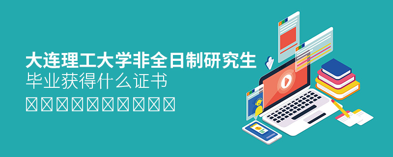 大連理工大學(xué)非全日制研究生畢業(yè)獲得什么證書