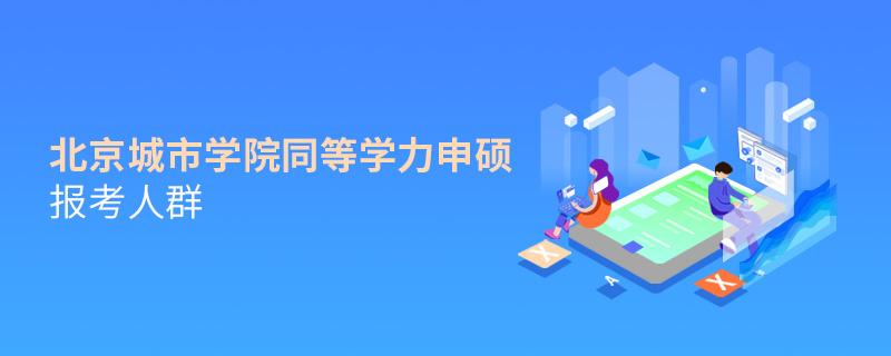 北京城市學(xué)院同等學(xué)力申碩報(bào)考人群
