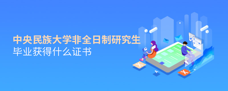 中央民族大學(xué)非全日制研究生畢業(yè)獲得什么證書