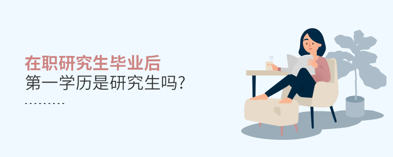在職研究生畢業(yè)后第一學(xué)歷是研究生嗎?