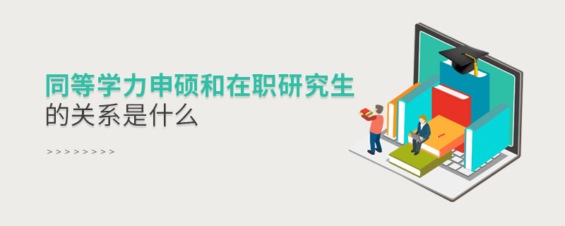 同等學(xué)力申碩和在職研究生的關(guān)系是什么