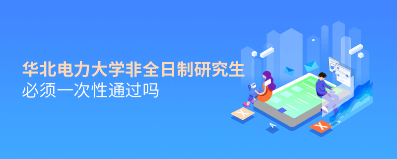 華北電力大學(xué)非全日制研究生考試必須一次性通過(guò)嗎？