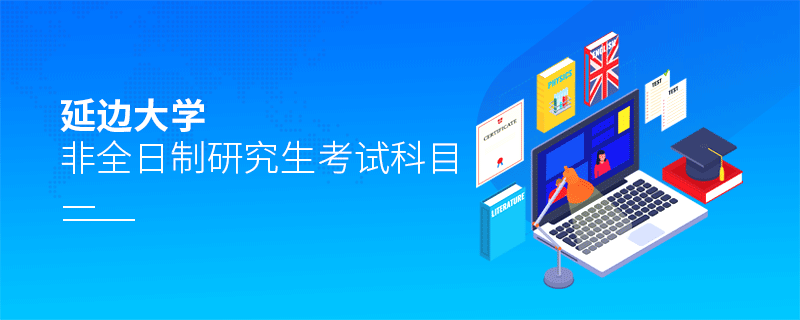 延邊大學(xué)非全日制研究生考試科目詳解！