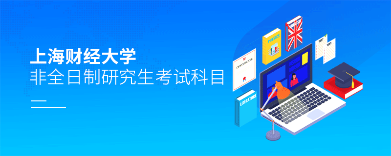 報考上海財經大學非全日制研究生考試科目有哪些？