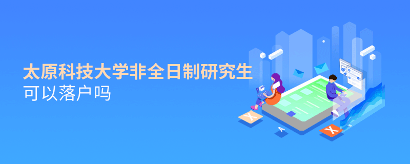 太原科技大學(xué)非全日制研究生可以落戶嗎