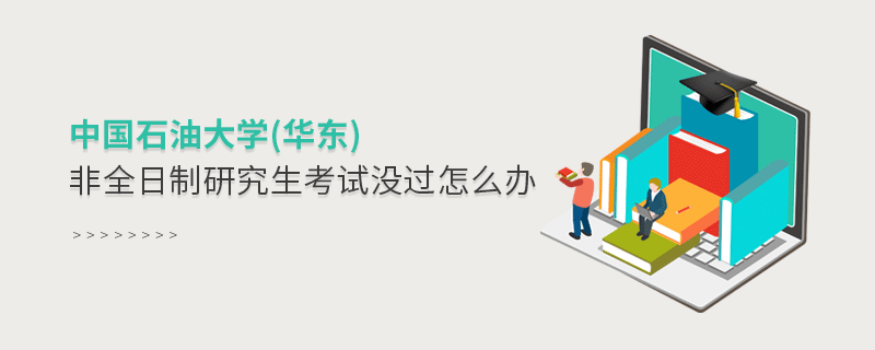 中國(guó)石油大學(xué)(華東)非全日制研究生考試沒(méi)過(guò)怎么辦