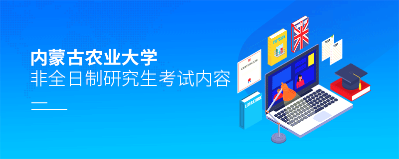 內(nèi)蒙古農(nóng)業(yè)大學(xué)非全日制研究生考試內(nèi)容有哪些？