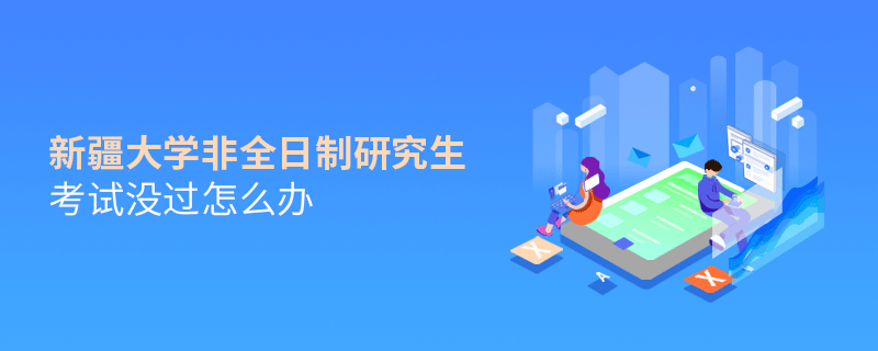 新疆大學(xué)非全日制研究生考試沒過怎么解決？