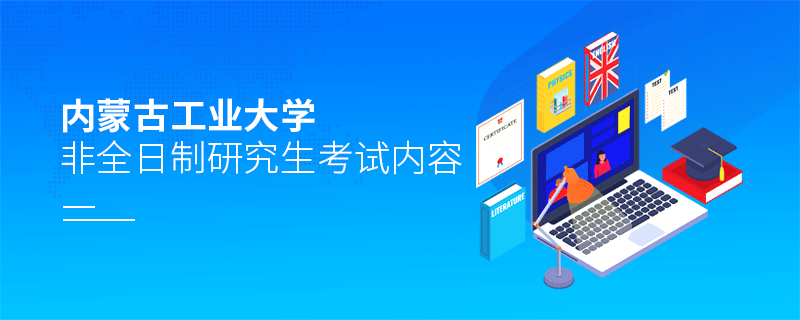 內(nèi)蒙古工業(yè)大學(xué)非全日制研究生考試內(nèi)容有哪些？